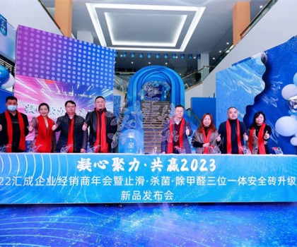 匯成企業|凝心聚力，共贏2023  ——匯成企業經銷商年會暨止滑·殺菌·除甲醛三位一體安全磚升級新品發布會