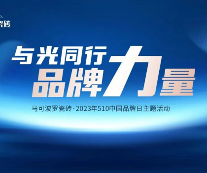 510中國品牌日，與光同行，馬可波羅瓷磚凝聚高質量發展的品牌力量！