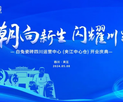 3000㎡！白兔瓷磚四川運營中心（夾江）盛大開業