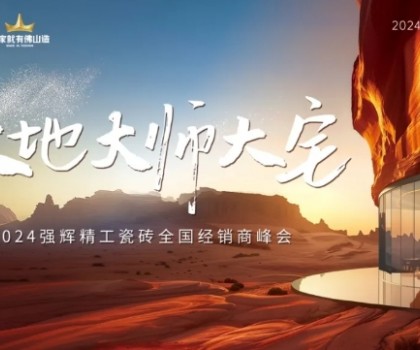 大地·大師·大宅 | 2024強輝精工瓷磚全國經銷商峰會圓滿舉辦！