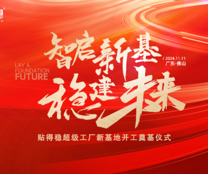 智啟新基·穩建未來|貼得穩超級工廠新基地開工奠基儀式圓滿舉行！