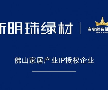 權威認可！新明珠綠材獲得“有家就有佛山造”IP授權